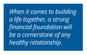 White text on a blue background reads: "When it comes to building a life together, a strong financial foundation will be a cornerstone of any healthy relationship."