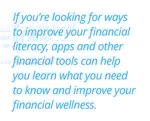 If you’re looking for ways to improve your financial literacy, apps and other financial tools can help you learn what you need to know and improve your financial wellness.