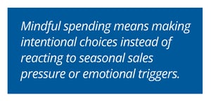 Mindful spending means making intentional choices instead of reacting to seasonal sales pressure or emotional triggers