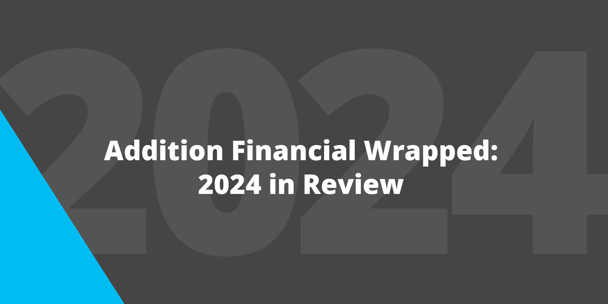 Addition Financial Wrapped: 2024 in Review